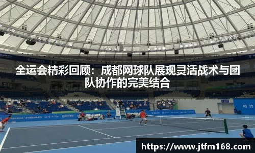 全运会精彩回顾：成都网球队展现灵活战术与团队协作的完美结合