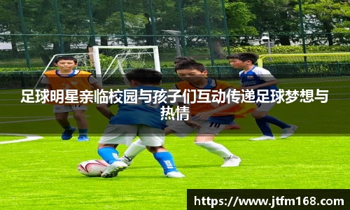 足球明星亲临校园与孩子们互动传递足球梦想与热情